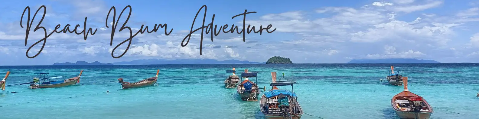long tail boats floating on a turquoise sea with a blue sky and clouds behind. The curly caligraphy text says Beach Bum Adventure across the sky